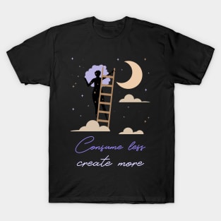 Consume Less Create More T-Shirt